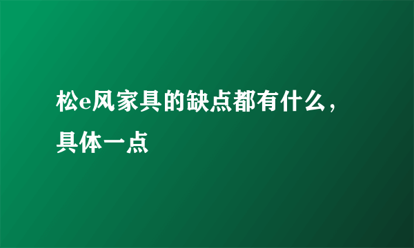 松e风家具的缺点都有什么，具体一点