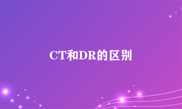 CT和DR的区别