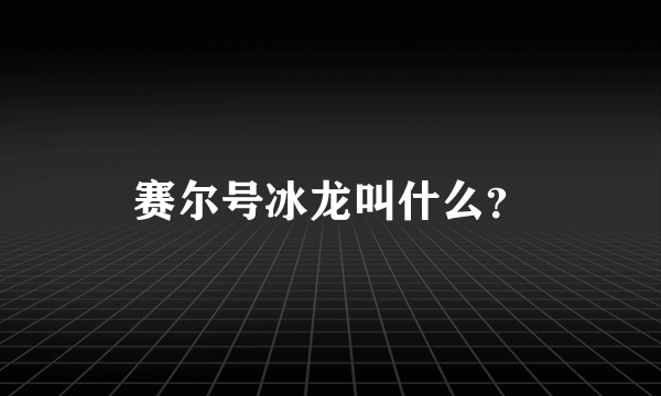 赛尔号冰龙叫什么？