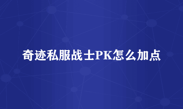 奇迹私服战士PK怎么加点