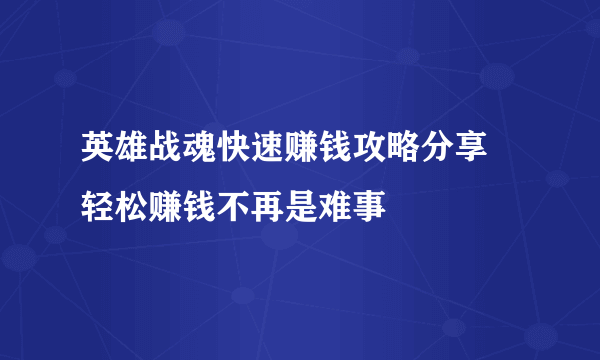 英雄战魂快速赚钱攻略分享 轻松赚钱不再是难事