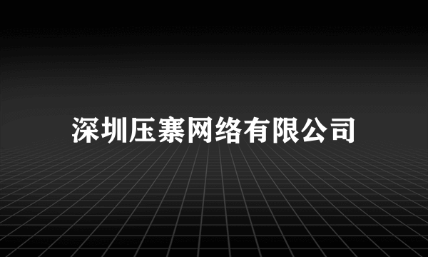 深圳压寨网络有限公司