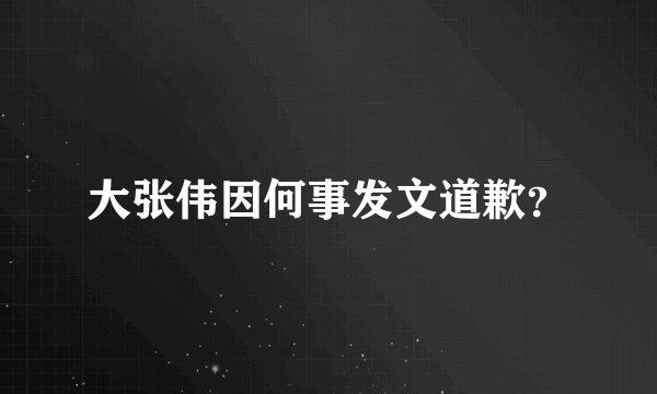 大张伟因何事发文道歉？