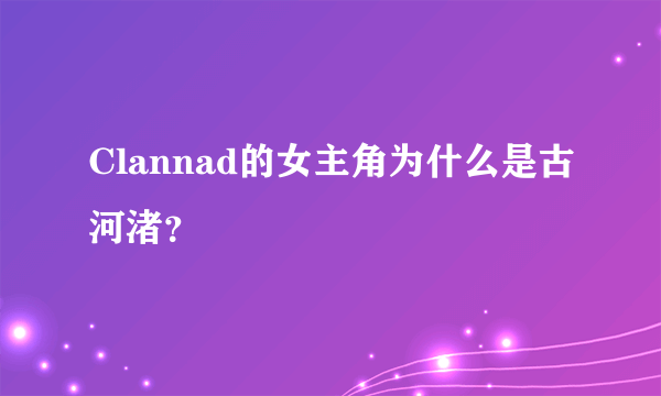 Clannad的女主角为什么是古河渚？