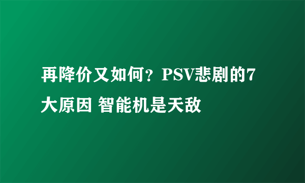 再降价又如何？PSV悲剧的7大原因 智能机是天敌