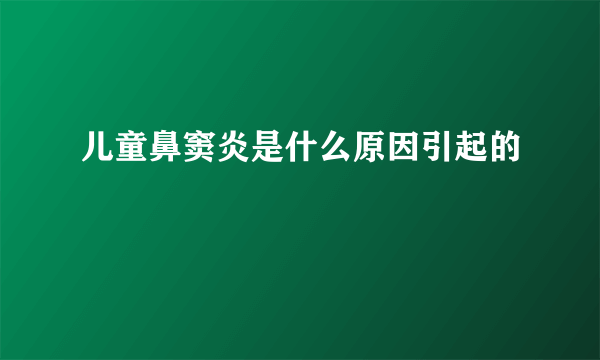 儿童鼻窦炎是什么原因引起的