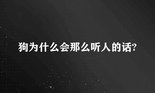 狗为什么会那么听人的话?