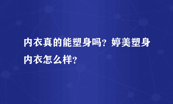 内衣真的能塑身吗？婷美塑身内衣怎么样？