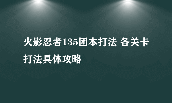 火影忍者135团本打法 各关卡打法具体攻略