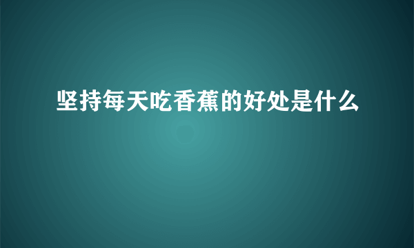 坚持每天吃香蕉的好处是什么