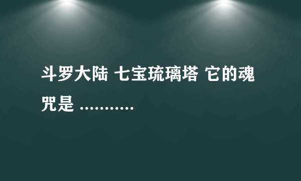 斗罗大陆 七宝琉璃塔 它的魂咒是 ........一曰力，二曰速，三曰.....................