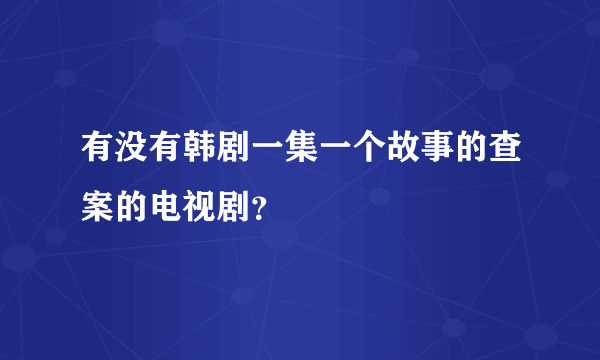 有没有韩剧一集一个故事的查案的电视剧？