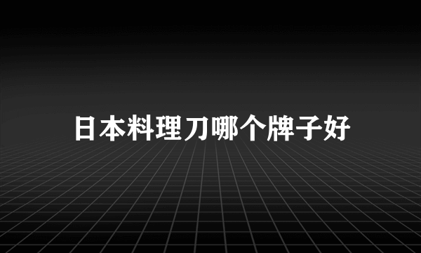 日本料理刀哪个牌子好