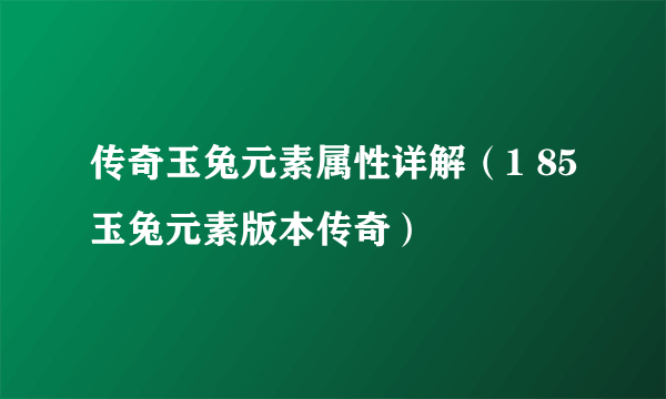 传奇玉兔元素属性详解（1 85玉兔元素版本传奇）