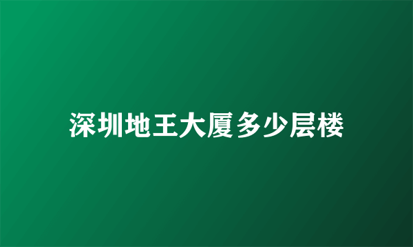 深圳地王大厦多少层楼