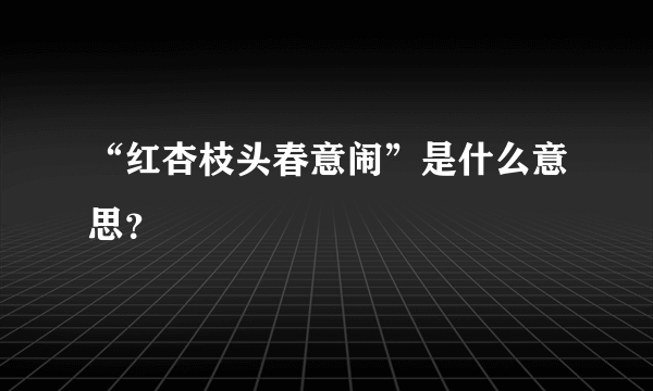 “红杏枝头春意闹”是什么意思？