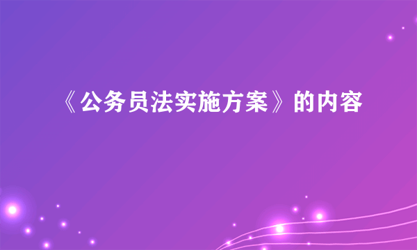 《公务员法实施方案》的内容