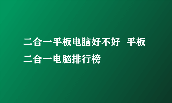 二合一平板电脑好不好  平板二合一电脑排行榜