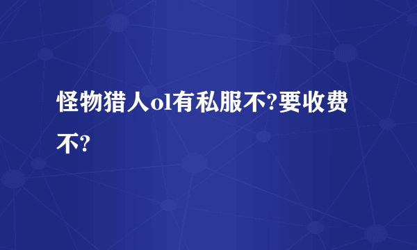 怪物猎人ol有私服不?要收费不?