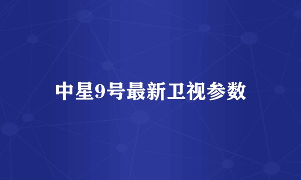 中星9号最新卫视参数