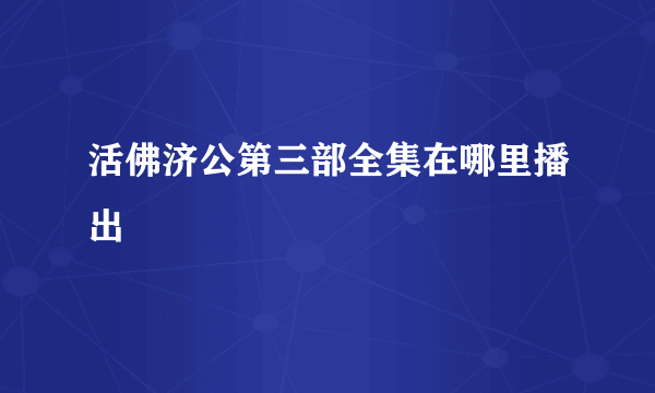 活佛济公第三部全集在哪里播出