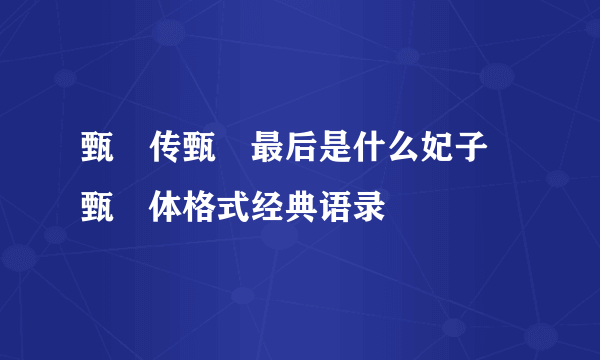 甄嬛传甄嬛最后是什么妃子 甄嬛体格式经典语录