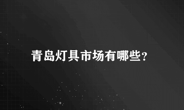 青岛灯具市场有哪些？