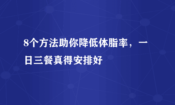 8个方法助你降低体脂率，一日三餐真得安排好