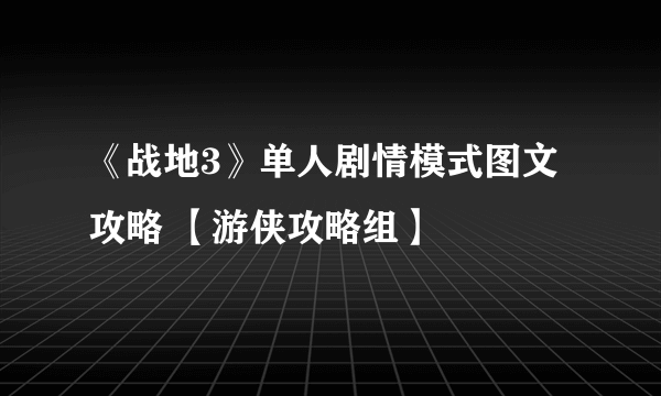 《战地3》单人剧情模式图文攻略 【游侠攻略组】