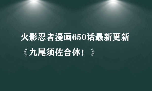 火影忍者漫画650话最新更新《九尾须佐合体！》