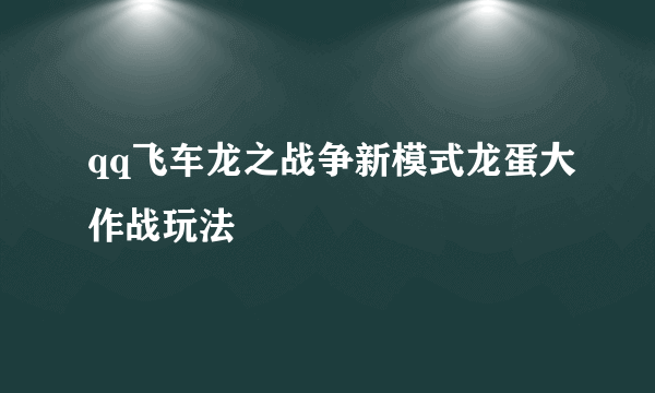 qq飞车龙之战争新模式龙蛋大作战玩法