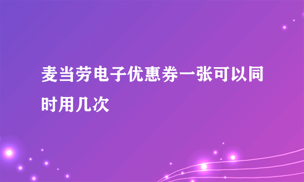 麦当劳电子优惠券一张可以同时用几次