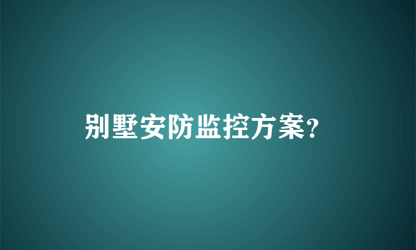 别墅安防监控方案？