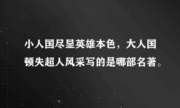 小人国尽显英雄本色，大人国顿失超人风采写的是哪部名著。