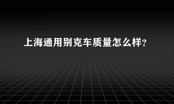 上海通用别克车质量怎么样？