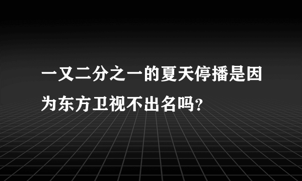 一又二分之一的夏天停播是因为东方卫视不出名吗？