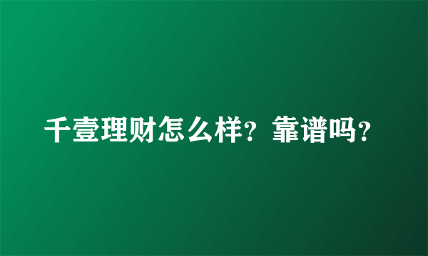 千壹理财怎么样？靠谱吗？