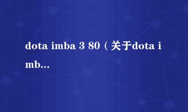 dota imba 3 80（关于dota imba 3 80的简介）