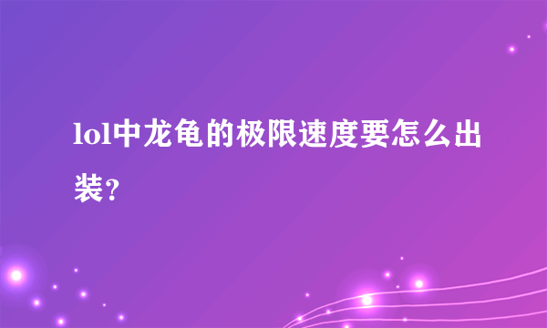 lol中龙龟的极限速度要怎么出装？