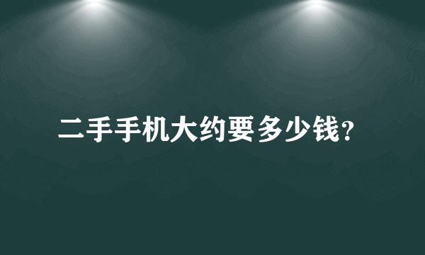 二手手机大约要多少钱？