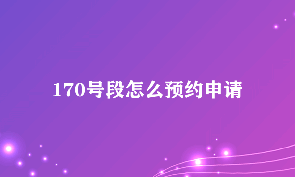 170号段怎么预约申请