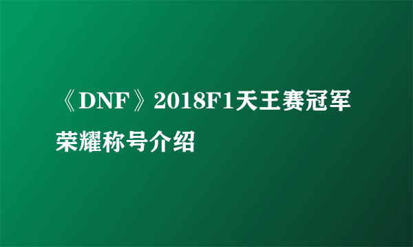 《DNF》2018F1天王赛冠军荣耀称号介绍