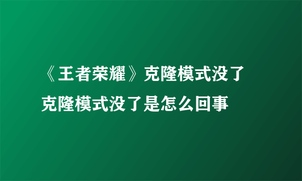 《王者荣耀》克隆模式没了 克隆模式没了是怎么回事