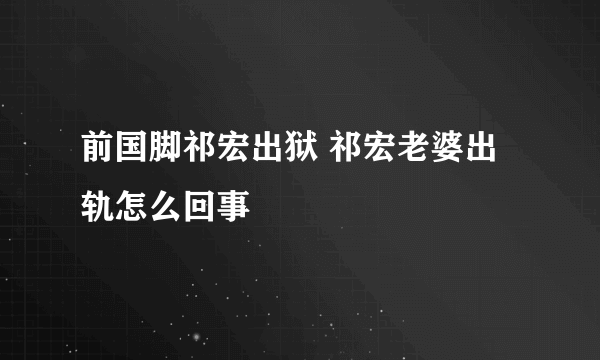 前国脚祁宏出狱 祁宏老婆出轨怎么回事