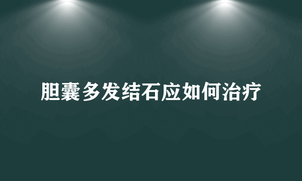 胆囊多发结石应如何治疗