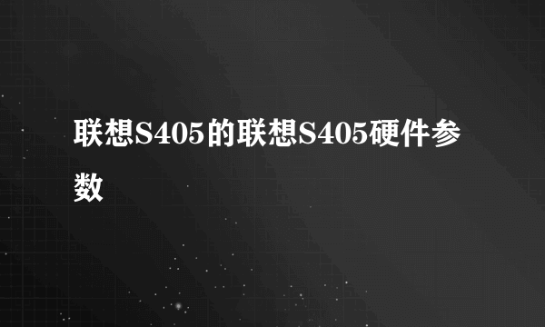 联想S405的联想S405硬件参数