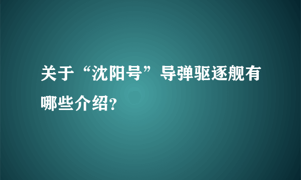 关于“沈阳号”导弹驱逐舰有哪些介绍？