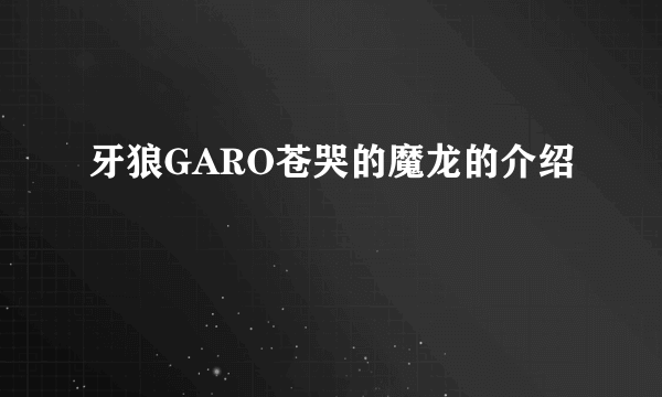 牙狼GARO苍哭的魔龙的介绍