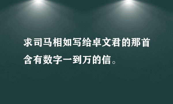 求司马相如写给卓文君的那首含有数字一到万的信。