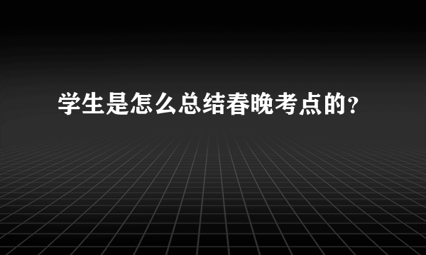 学生是怎么总结春晚考点的？